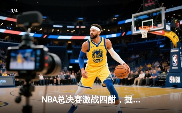 NBA总决赛激战四酣，掘金主场险胜凯尔特人扳平总比分 - 3