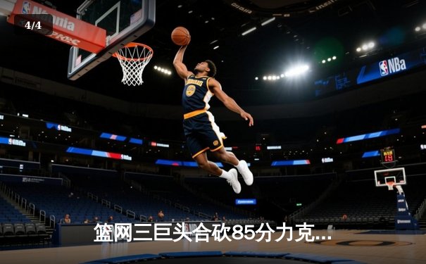 篮网三巨头合砍85分力克凯尔特人，杜兰特末节15分锁定胜局 - 4