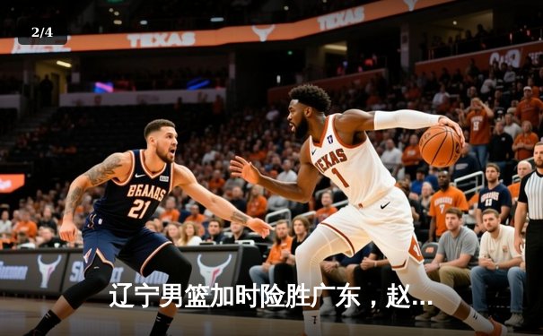 辽宁男篮加时险胜广东，赵继伟33分导演惊天逆转 - 2