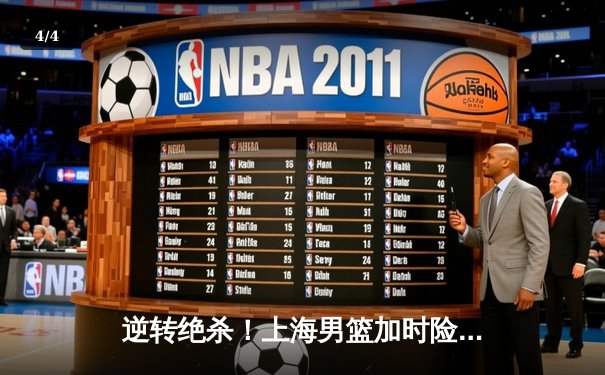 逆转绝杀！上海男篮加时险胜广东，王哲林狂砍38分创赛季新高 - 4