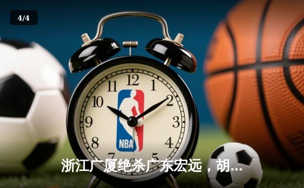 浙江广厦绝杀广东宏远，胡金秋35+18率队完成20分惊天逆转 - 4