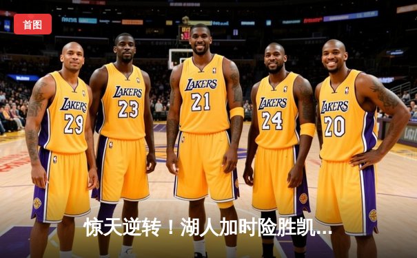 惊天逆转！湖人加时险胜凯尔特人 詹姆斯40+三双创里程碑