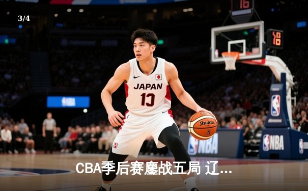 CBA季后赛鏖战五局 辽宁本钢逆转广东宏远晋级总决赛 - 3