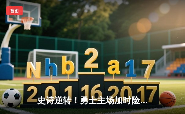 史诗逆转！勇士主场加时险胜凯尔特人，库里狂砍44分捍卫王座