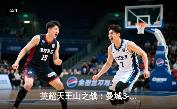 英超天王山之战：曼城3-1逆转曼联，哈兰德双响锁定胜局 - 2