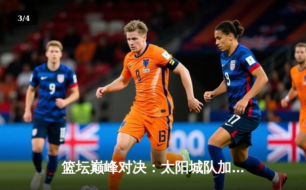 篮坛巅峰对决：太阳城队加时险胜烈焰队，詹姆斯·哈登狂砍45分创赛季新高 - 3