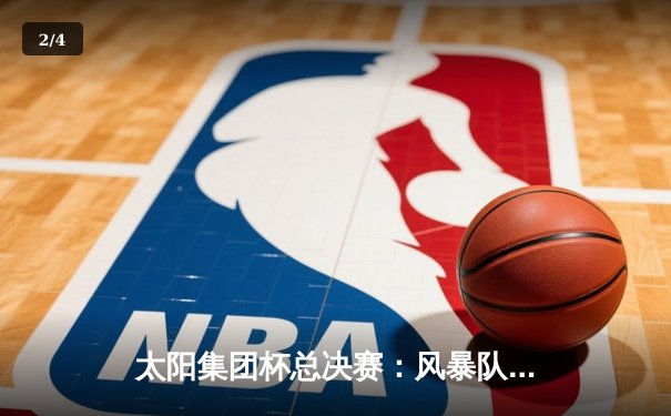 太阳集团杯总决赛：风暴队加时险胜勇士队，李明狂砍45分创纪录 - 2